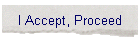 I Accept, Proceed